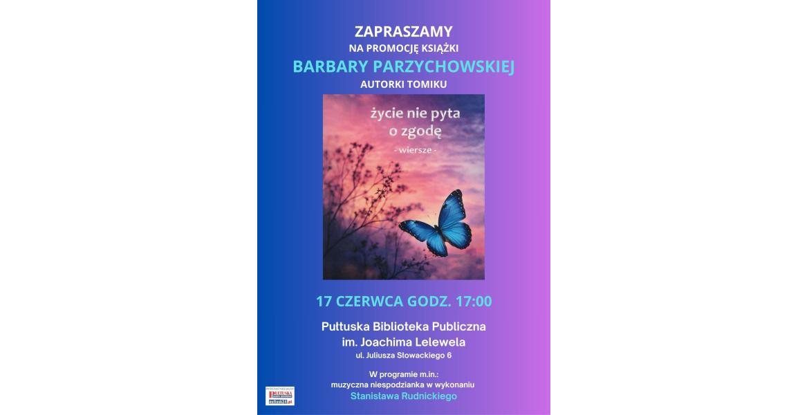 spotkanie Barbarą Parzychowską promujące tomik Życie nie pyta o zgodę, 17 czerwca o godz. 17.00 w czytelni Biblioteki ul. Słowackiego 6