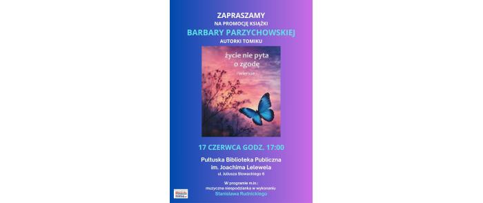 spotkanie Barbarą Parzychowską promujące tomik Życie nie pyta o zgodę, 17 czerwca o godz. 17.00 w czytelni Biblioteki ul. Słowackiego 6